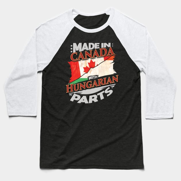 Made In Canada With Hungarian Parts - Gift for Hungarian From Hungary Baseball T-Shirt by Country Flags